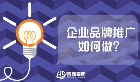 安徽荟商信息科技有限公司：企业品牌推广如何做？