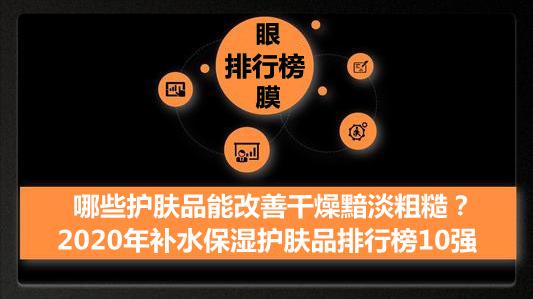 哪些护肤品能改善干燥黯淡粗糙？2020年补水保湿护肤品排行榜10强