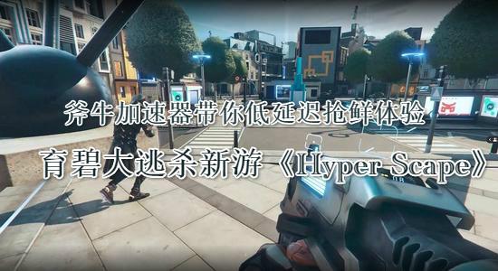 玩育碧大逃杀新作《Hyper Scape》延迟高怎么办？用斧牛加速器