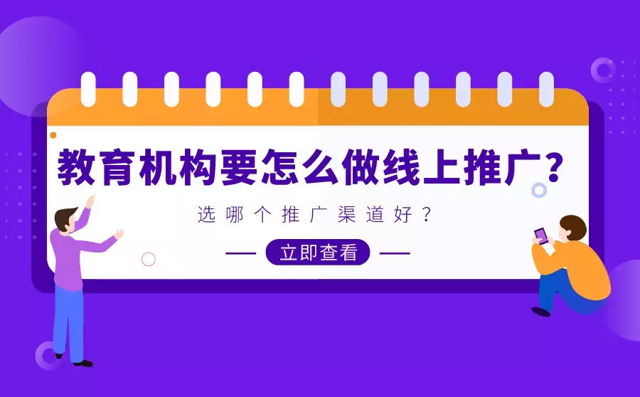 教育机构要怎么做线上推广？该怎么选推广渠道？