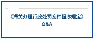《海关办理行政处罚案件程序规定》Q&A