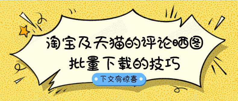 如何批量下载淘宝天猫主图详情图评价晒图及视频