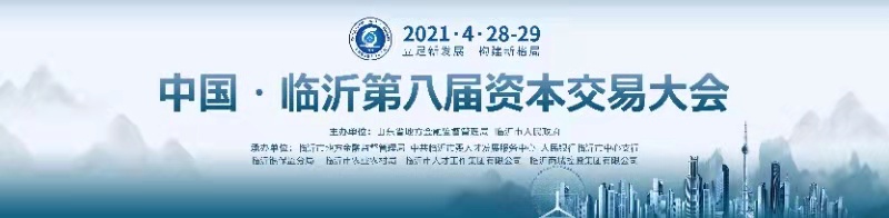 中国·临沂第八届资本交易大会暨临沂首届人才金融资本对接会将于4月28日启幕 “1+5”系列活动打造资本盛宴