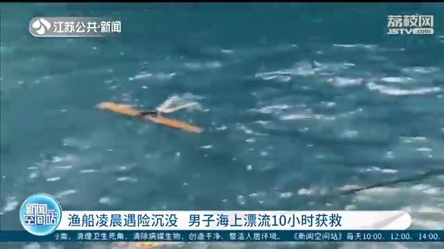 渔船凌晨遇险沉没 男子海上漂流10小时获救