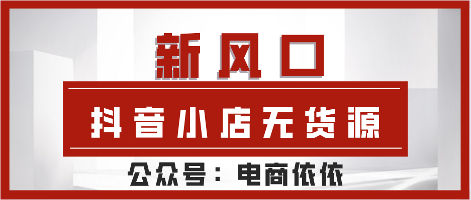 021创业新风口：抖音小店无货源模式，你了解多少？"