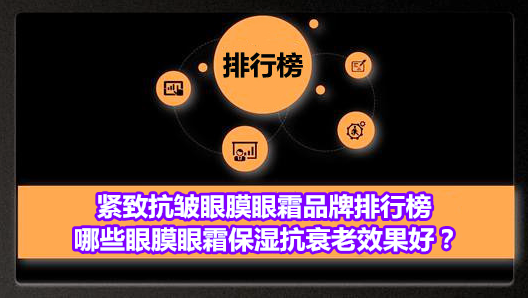 紧致抗皱眼膜眼霜品牌排行榜 哪些眼膜眼霜保湿抗衰老效果好？