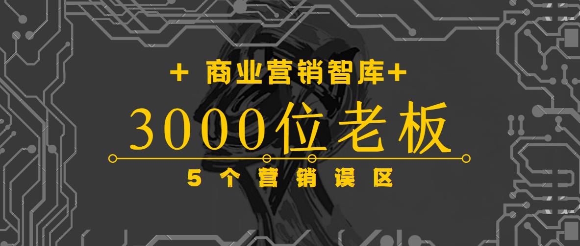 做13年营销，聊过3000+老板，发现他们共有的5个营销误区