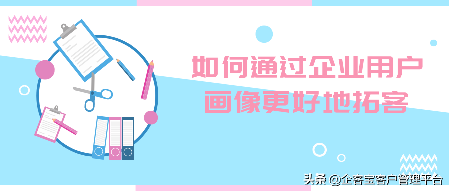 如何通过企业用户画像更好地拓客
