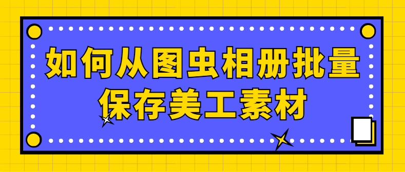 如何批量获取图虫相册上某个摄影师的全部作品图片并保存