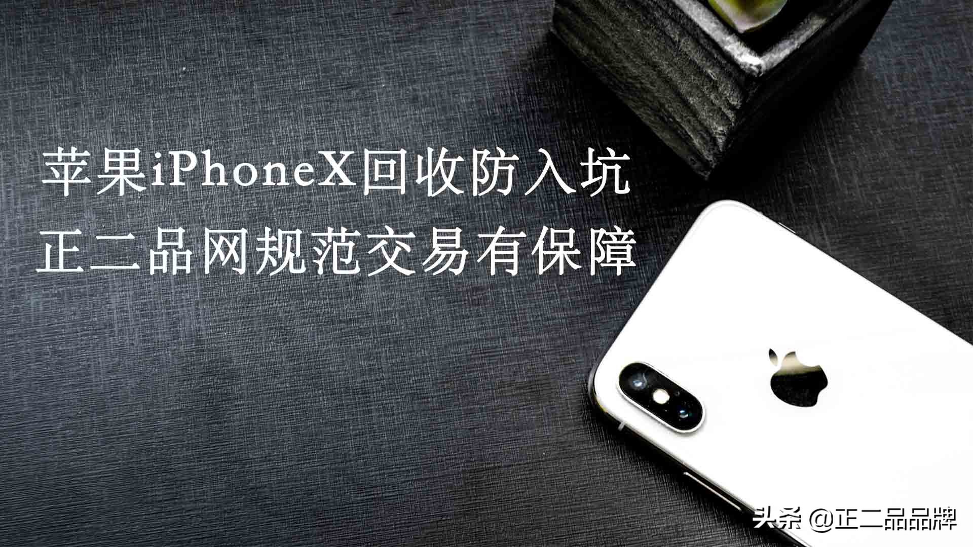 苹果iPhoneX收购防进坑，正二品网标准买卖有确保