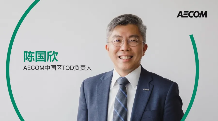 轨道,满载幸福与梦想 | 对话AECOM中国区TOD负责人陈国欣