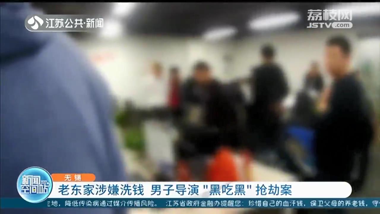 老东家涉嫌洗钱 男子导演&ldquo;黑吃黑&rdquo;抢劫：反正他们也不敢报警