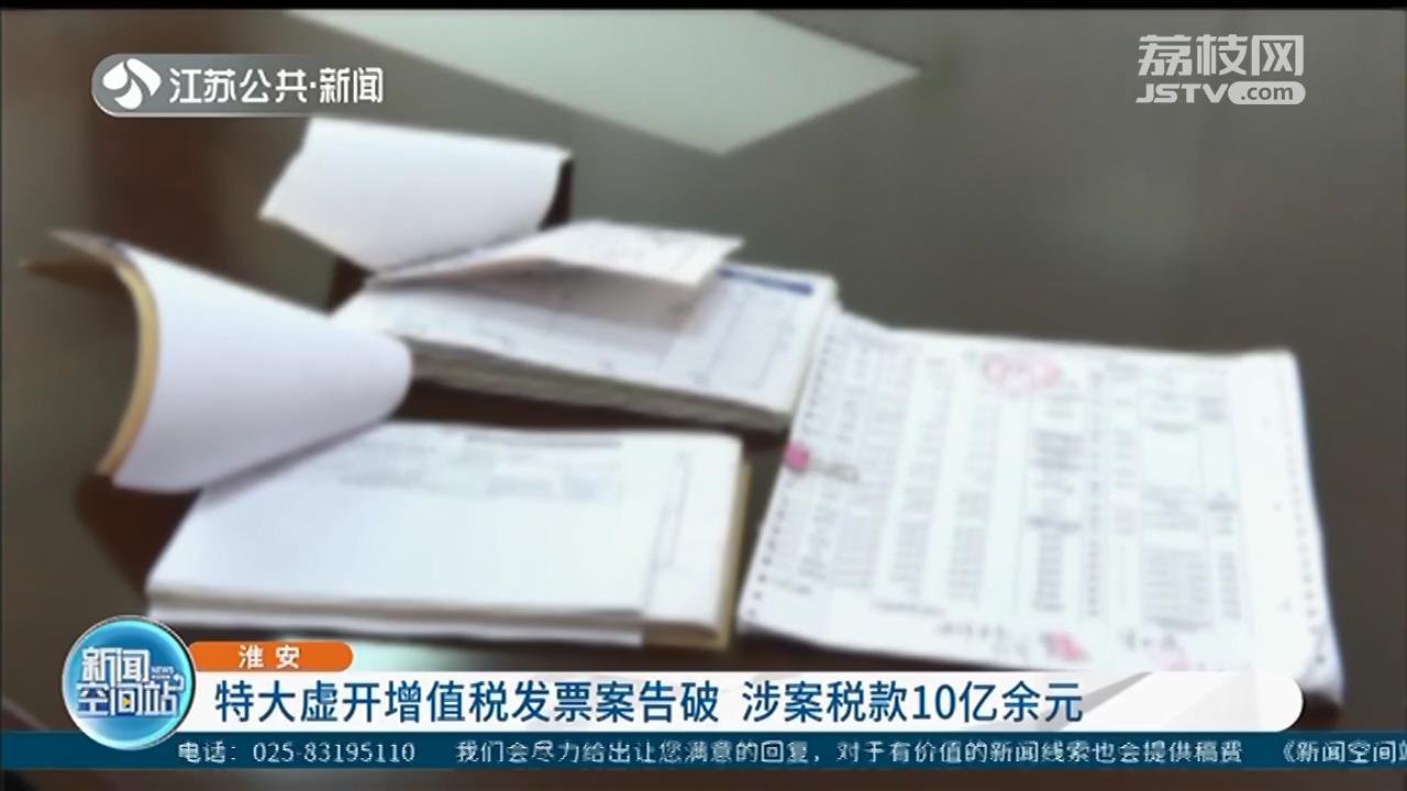 淮安特大虚开增值税发票案告破 涉案税款10亿余元