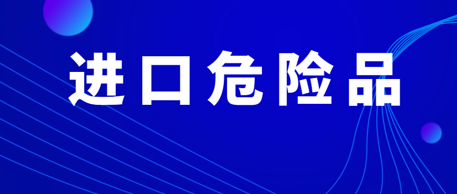 进口危险品报关与提货流程