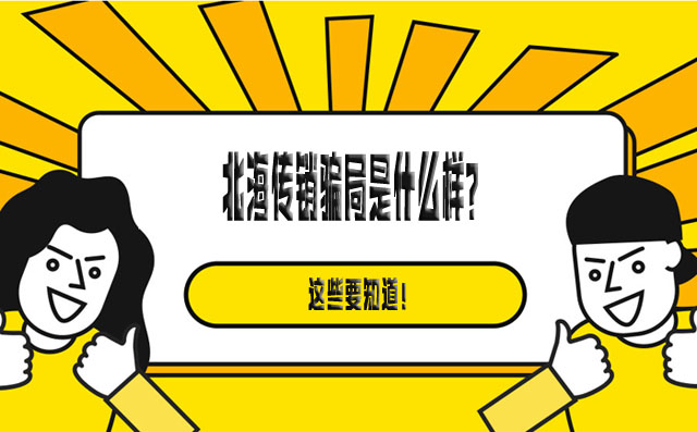 北海传销专栏！北海传销骗局是什么样？