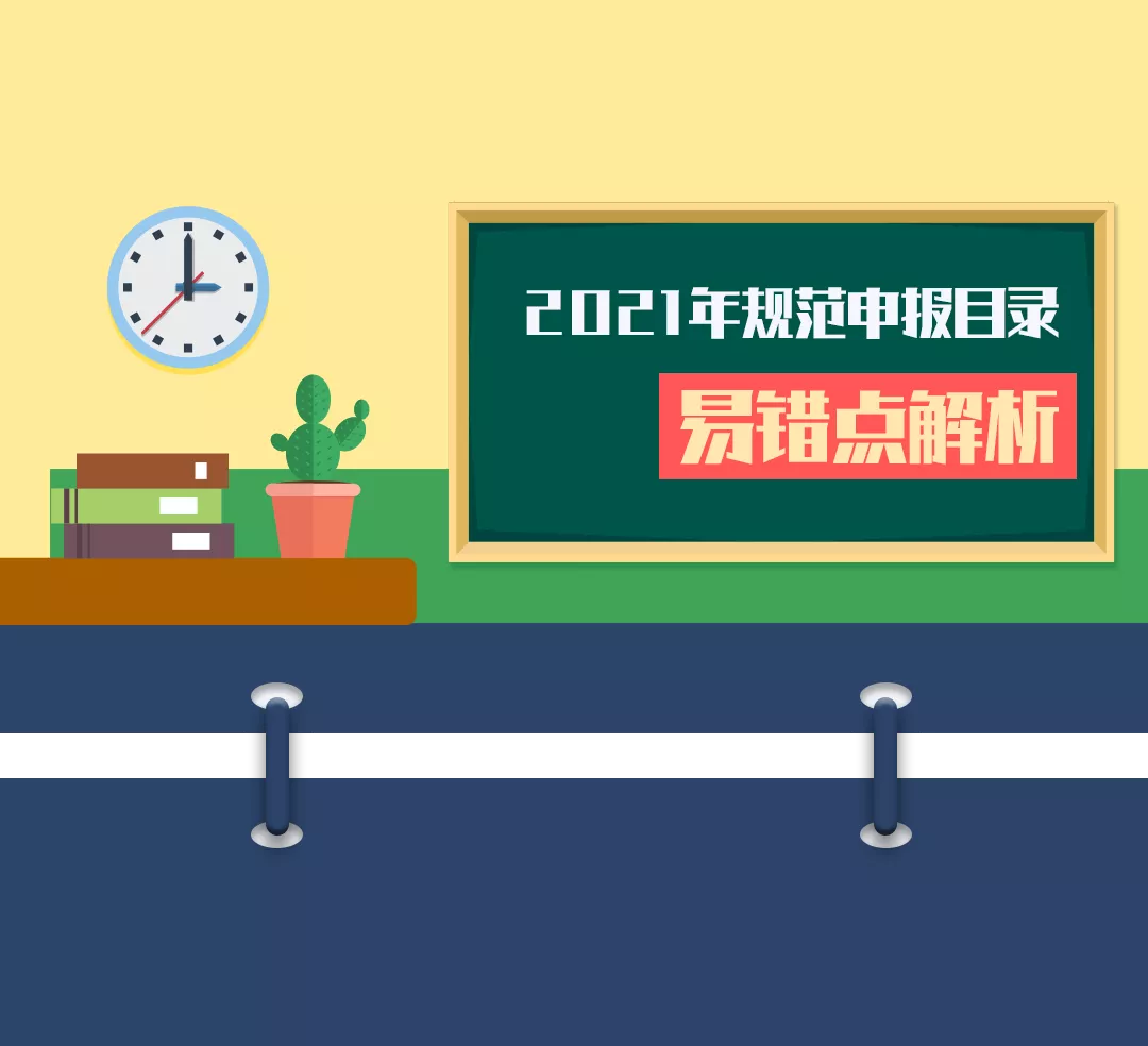 「规范申报」2021年规范申报目录变更及易错点解析(第三期)