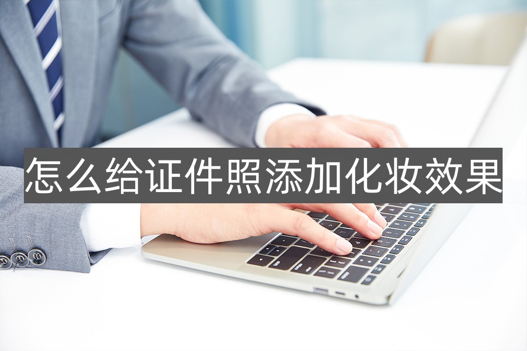 How to add makeup effects to ID photos this method is easy to achieve